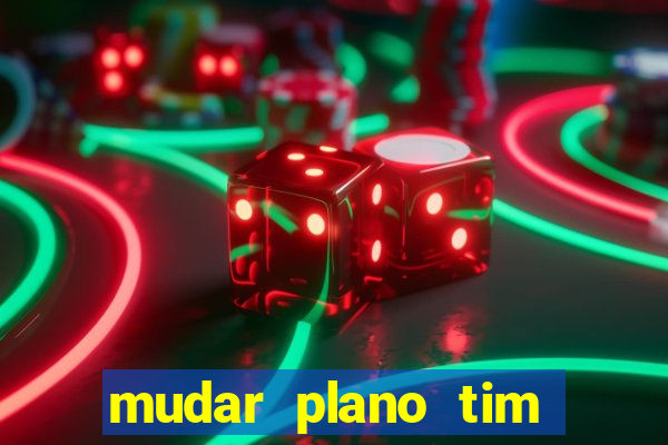 mudar plano tim beta mensal para semanal